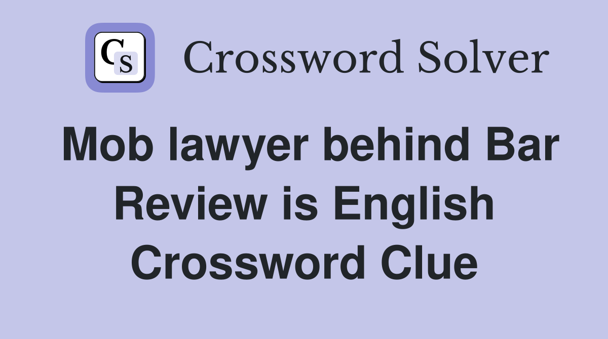 Mob lawyer behind Bar Review is English Crossword Clue