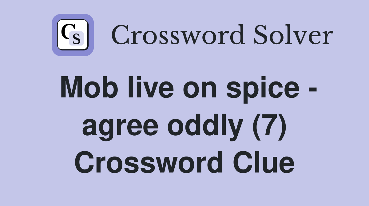Mob live on spice - agree oddly (7) Crossword Clue