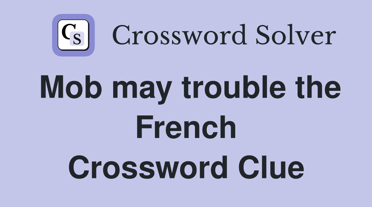 Mob may trouble the French Crossword Clue