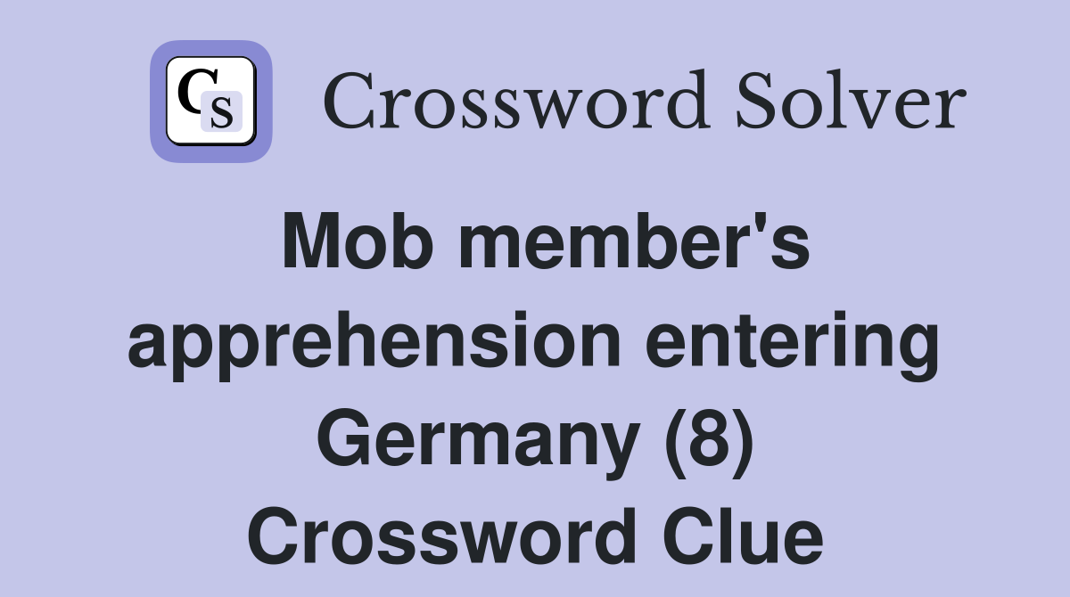 Mob member's apprehension entering Germany (8) Crossword Clue
