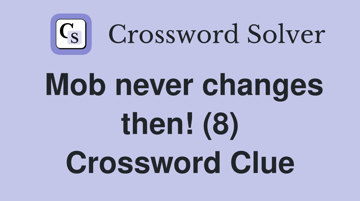 Mob never changes then! (8) Crossword Clue