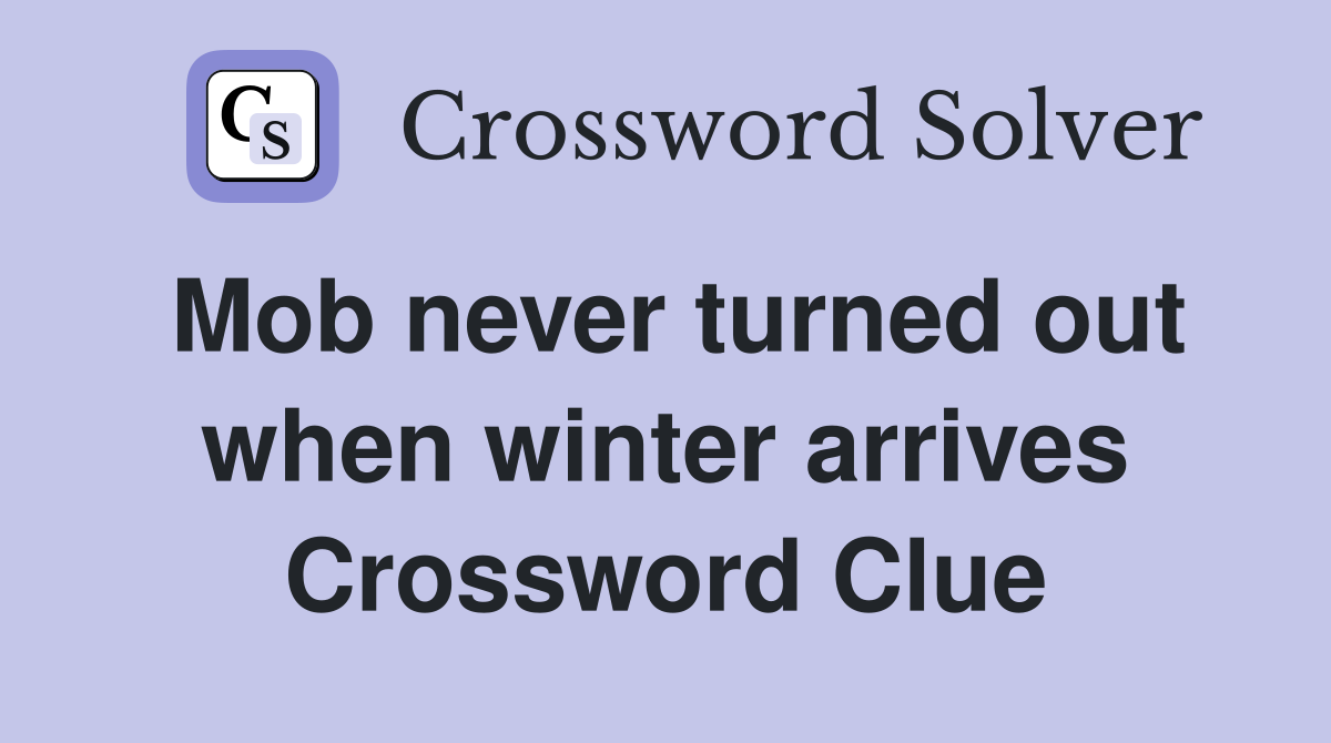 Mob never turned out when winter arrives Crossword Clue