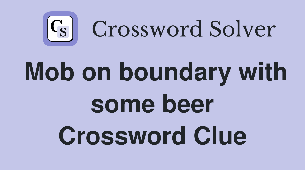 Mob on boundary with some beer Crossword Clue