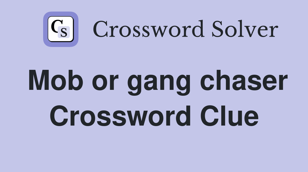 Mob or gang chaser Crossword Clue