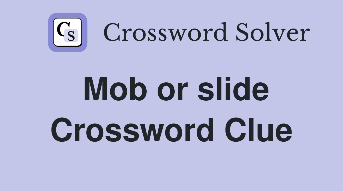 Mob or slide Crossword Clue