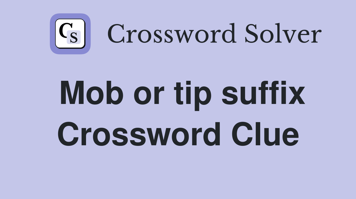 Mob or tip suffix Crossword Clue