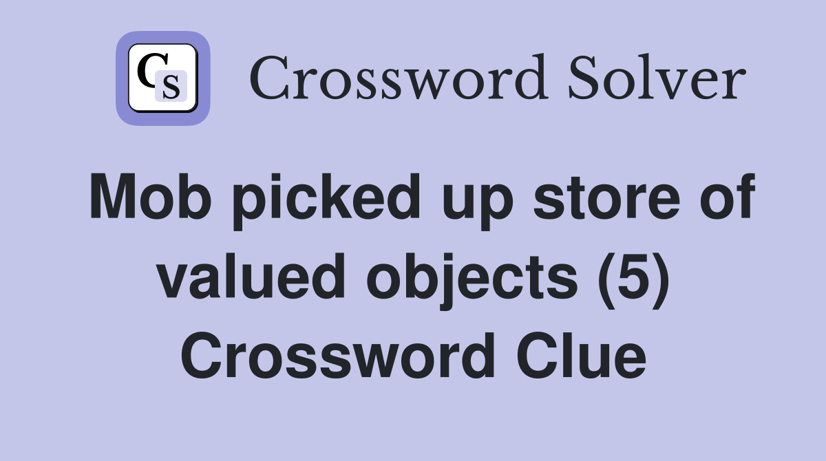 Mob picked up store of valued objects (5) Crossword Clue