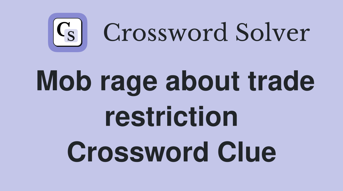 Mob rage about trade restriction Crossword Clue