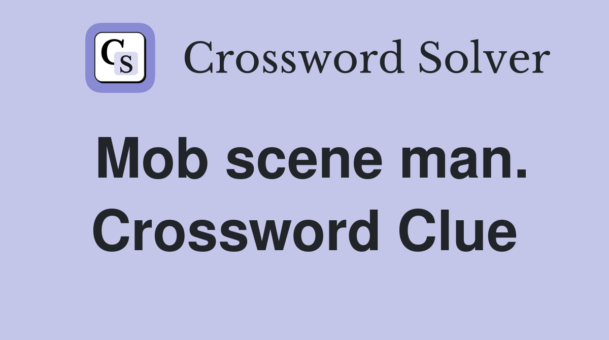 Mob scene man. Crossword Clue