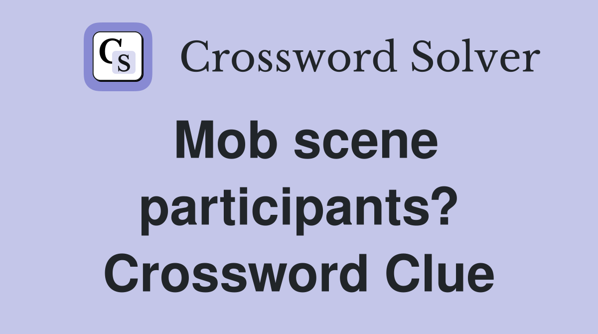 Mob scene participants? Crossword Clue