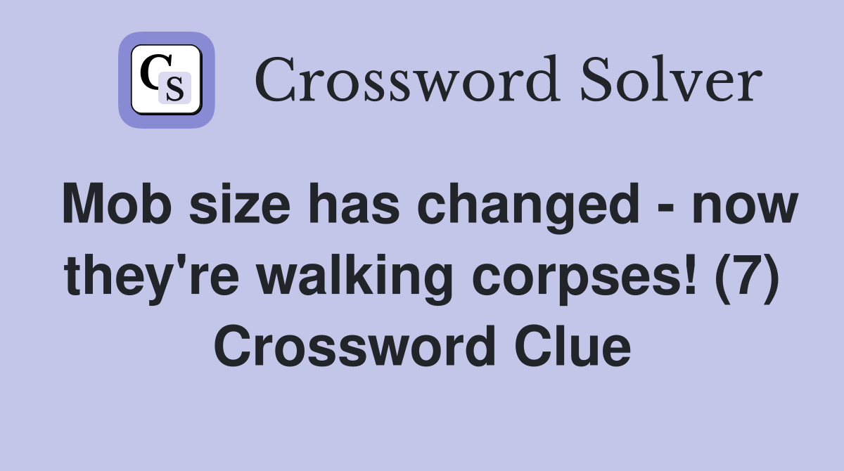 Mob size has changed - now they're walking corpses! (7) Crossword Clue