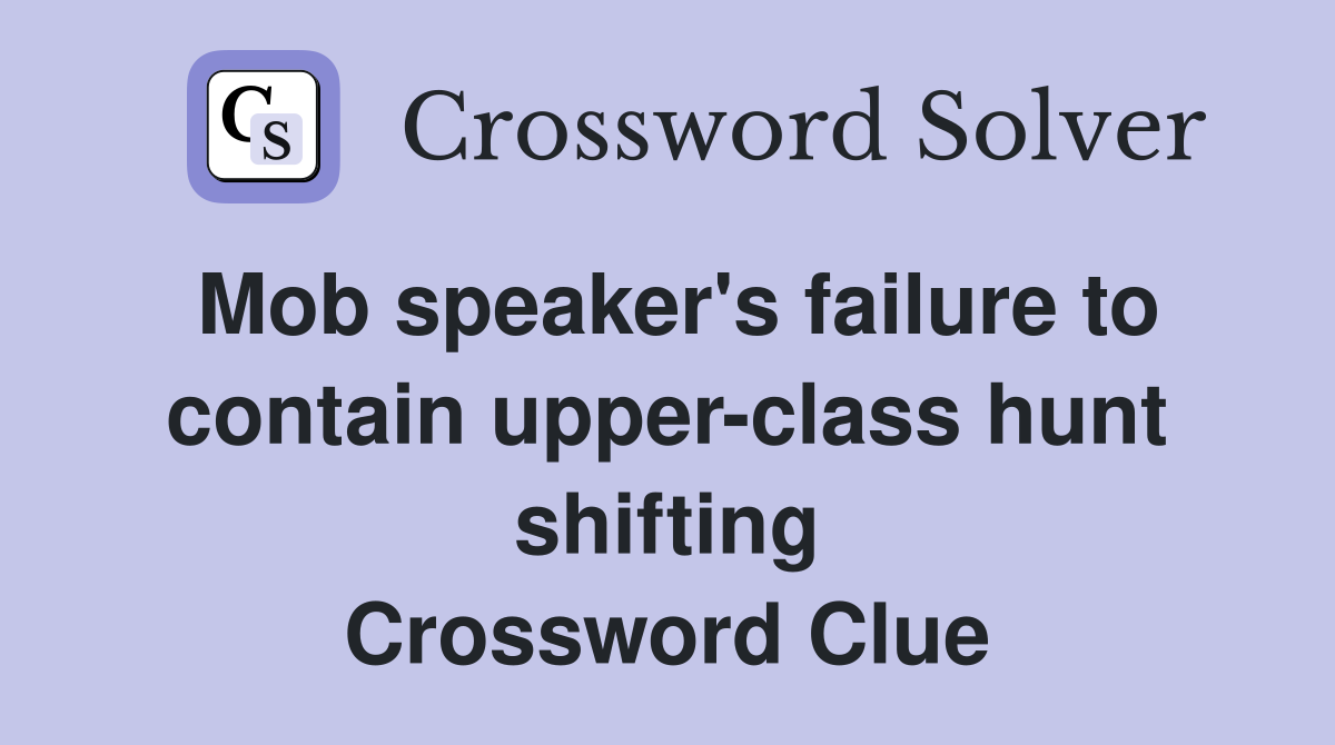 Mob speaker's failure to contain upper-class hunt shifting Crossword Clue