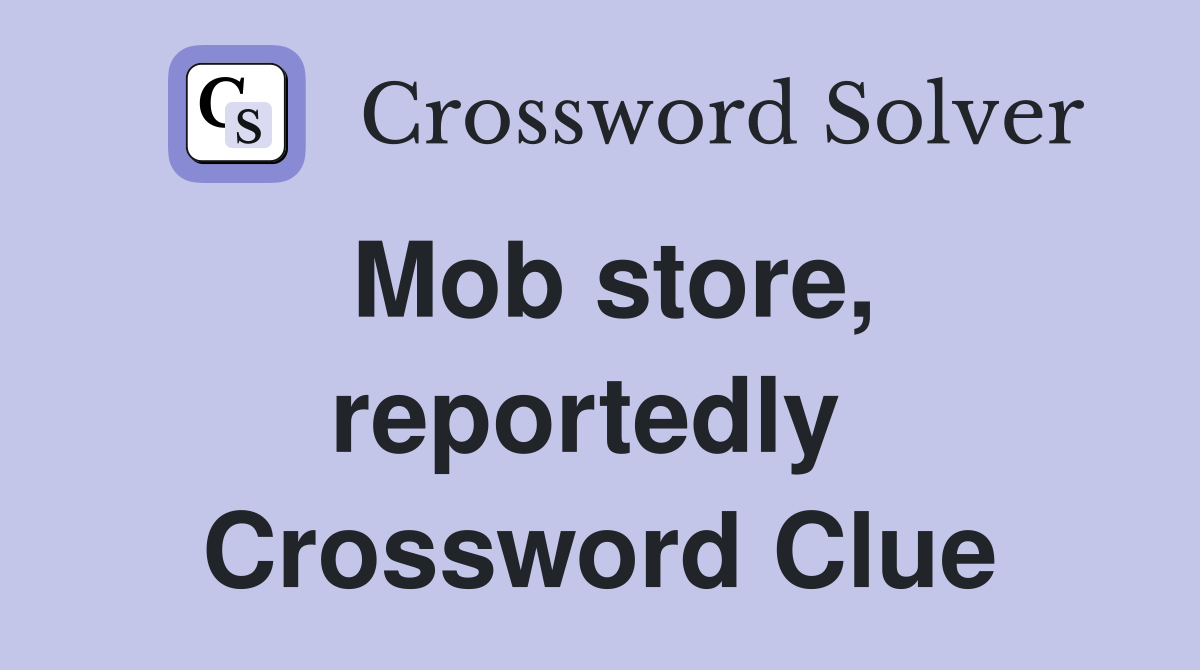 Mob store, reportedly  Crossword Clue