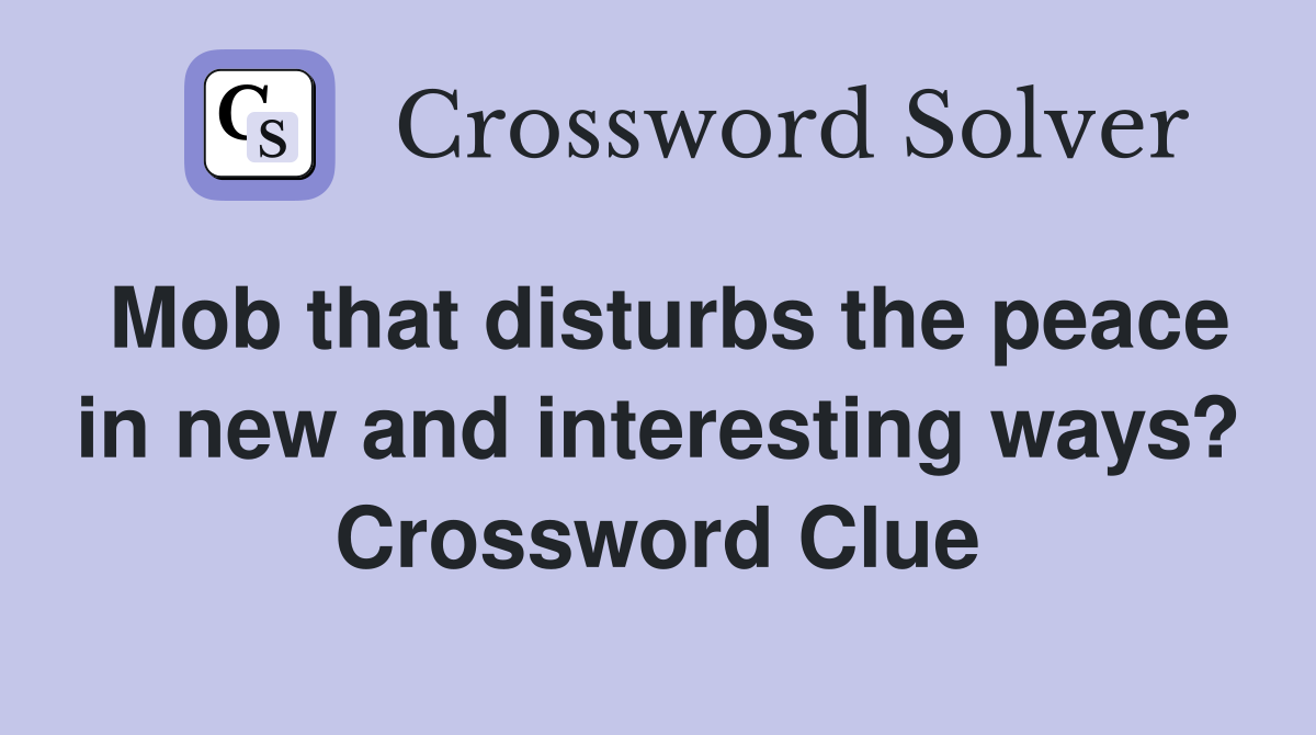 Mob that disturbs the peace in new and interesting ways? Crossword Clue