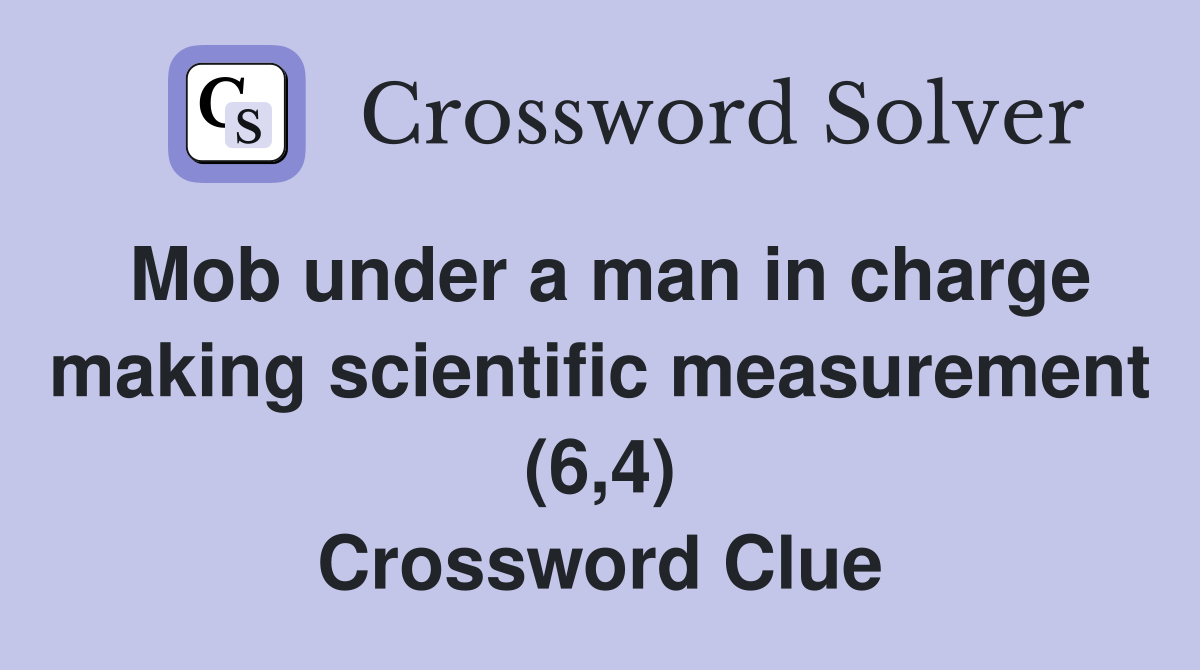 Mob under a man in charge making scientific measurement (6,4) Crossword Clue