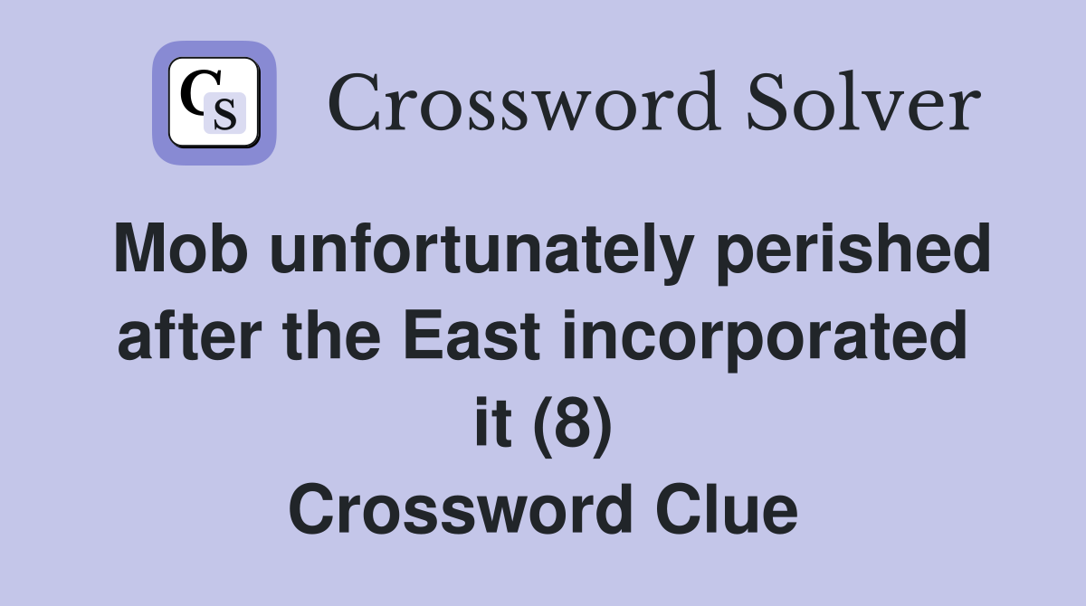 Mob unfortunately perished after the East incorporated it (8) Crossword Clue