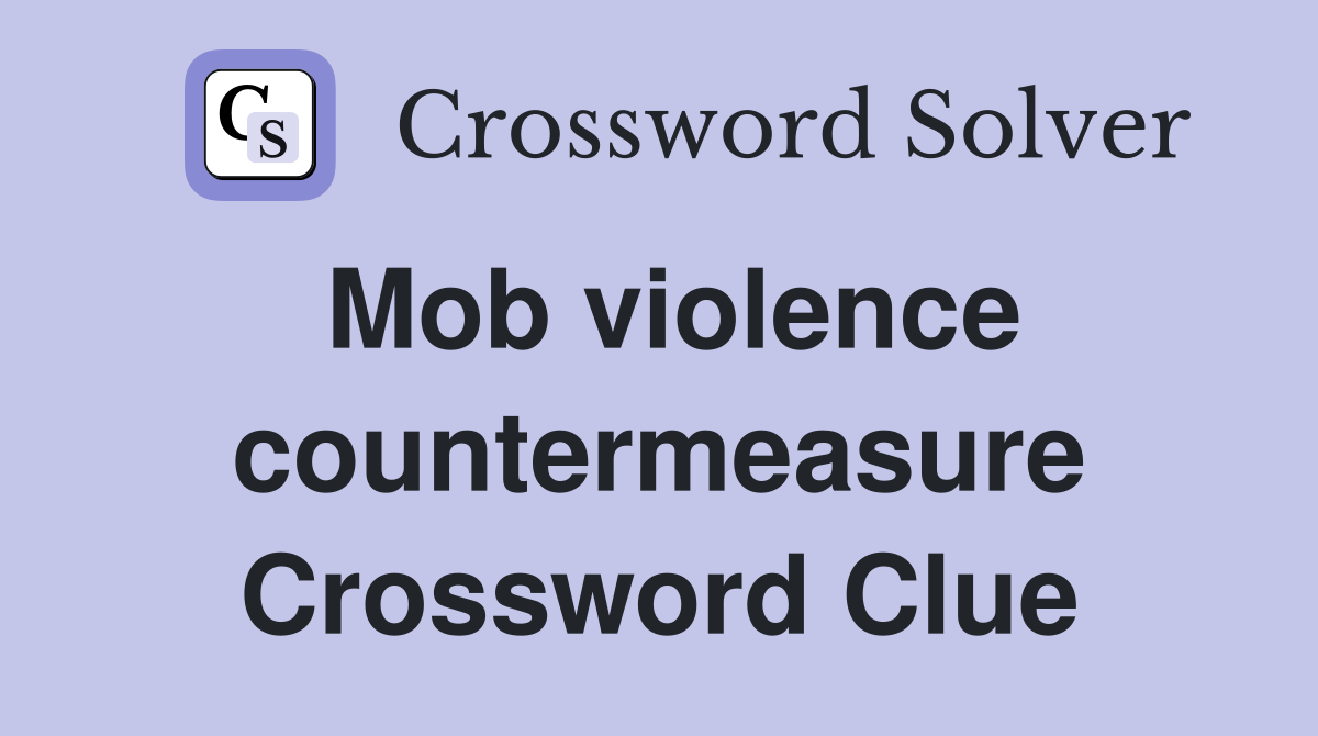 Mob violence countermeasure Crossword Clue