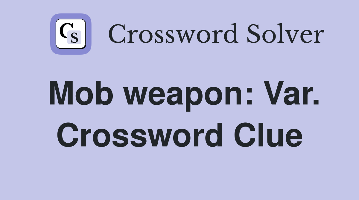 Mob weapon: Var. Crossword Clue