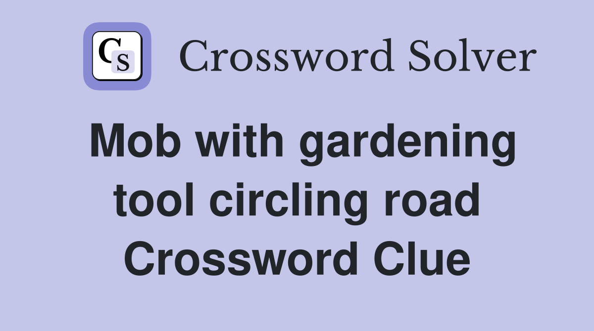 Mob with gardening tool circling road Crossword Clue