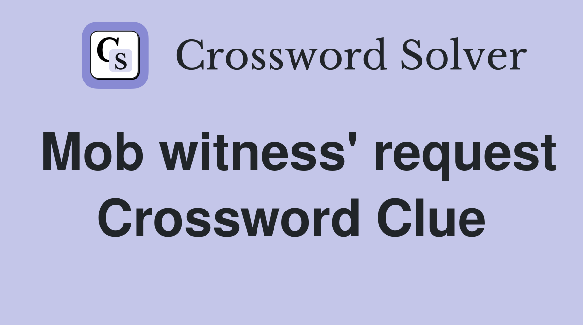 Mob witness' request Crossword Clue