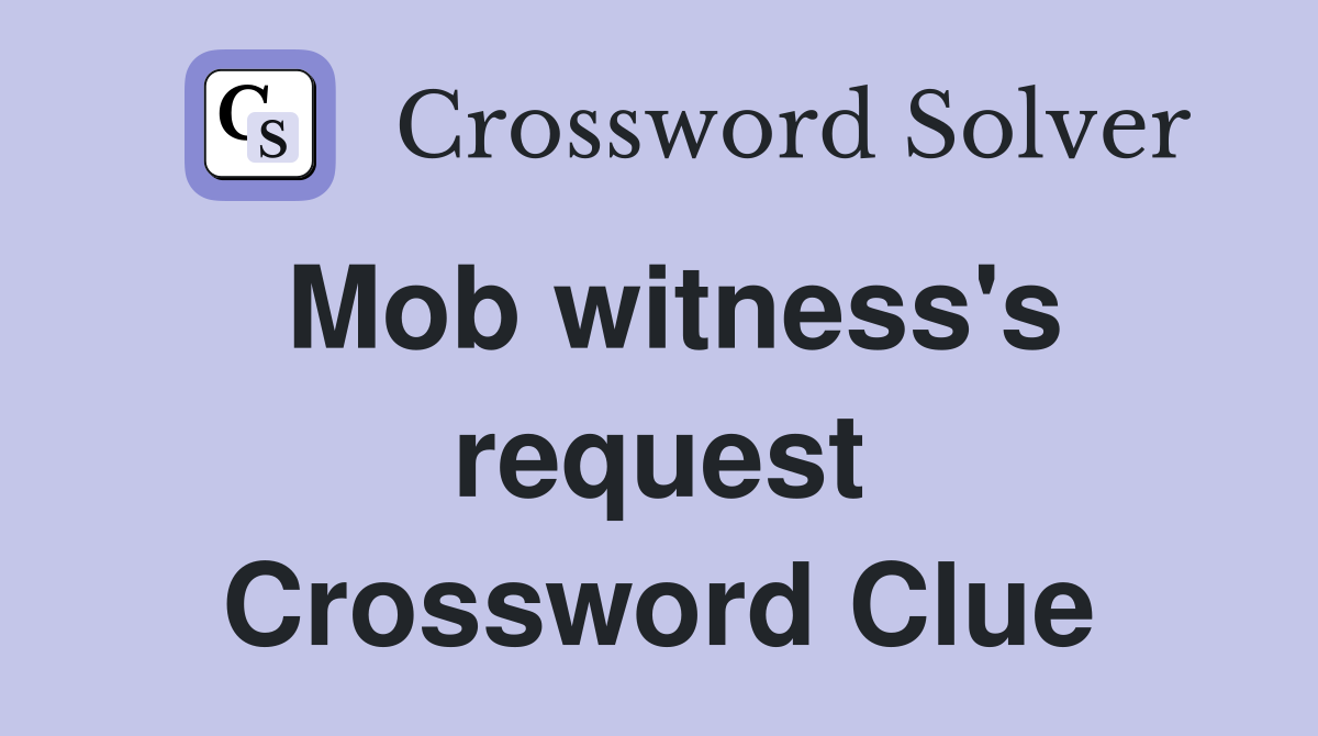 Mob witness's request Crossword Clue