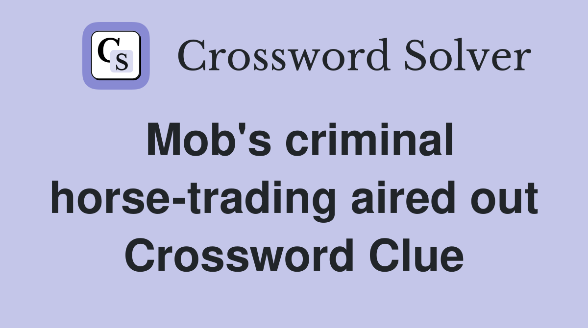 Mob's criminal horse-trading aired out Crossword Clue