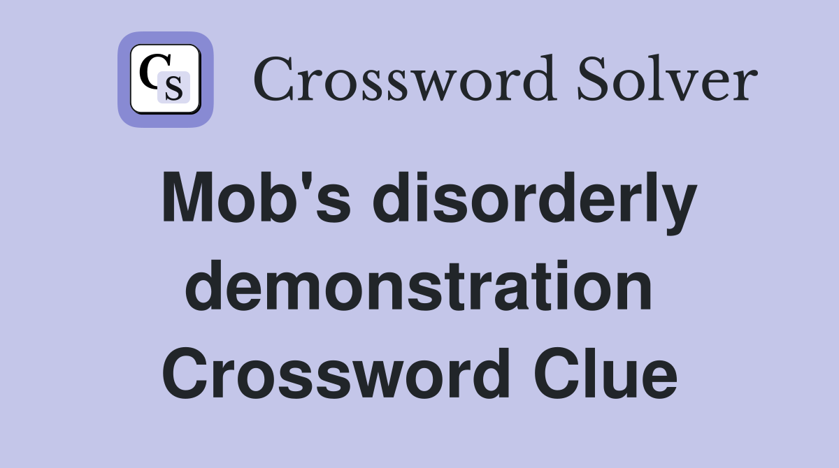 Mob's disorderly demonstration Crossword Clue