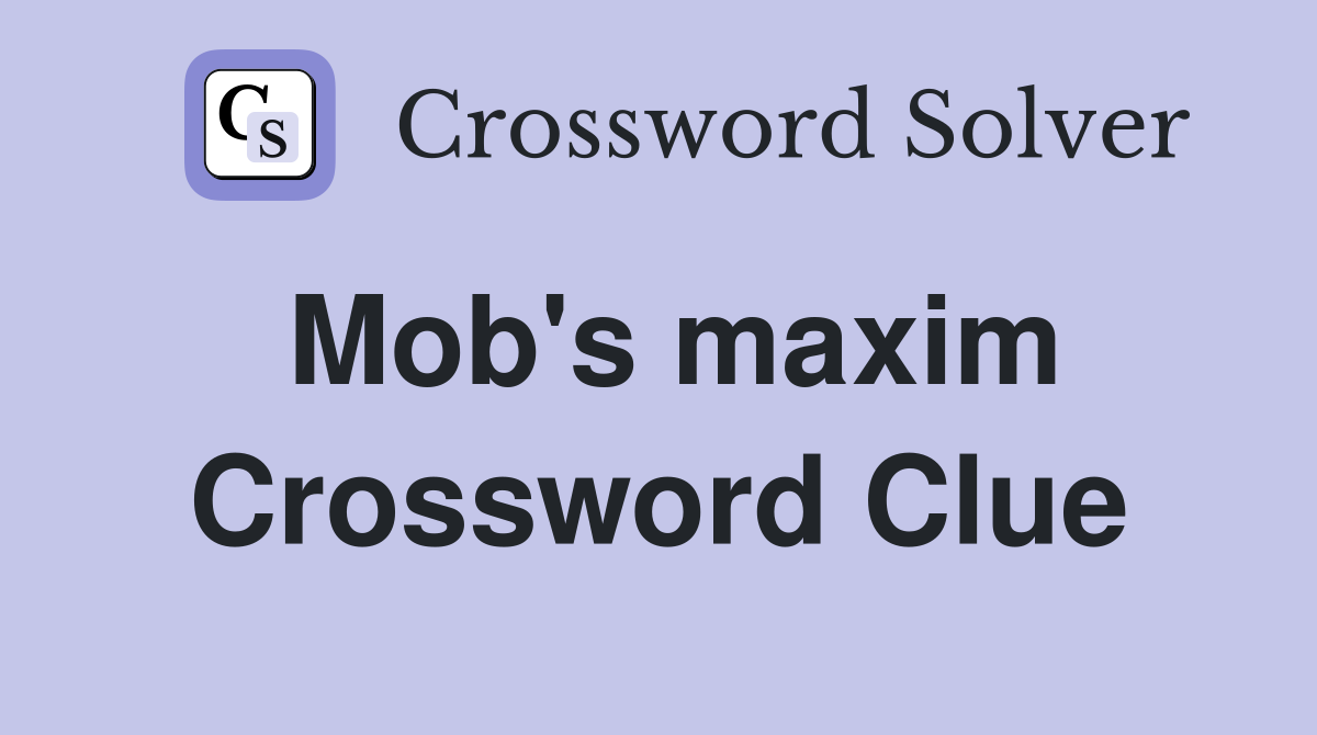 Mob's maxim Crossword Clue