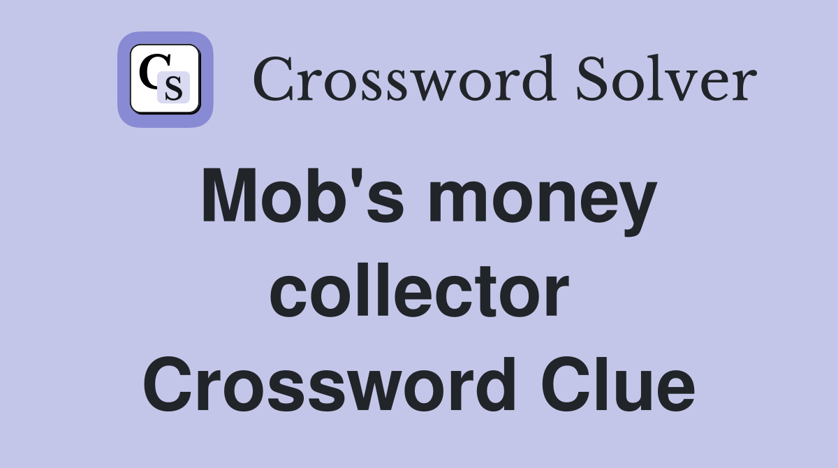Mob's money collector Crossword Clue