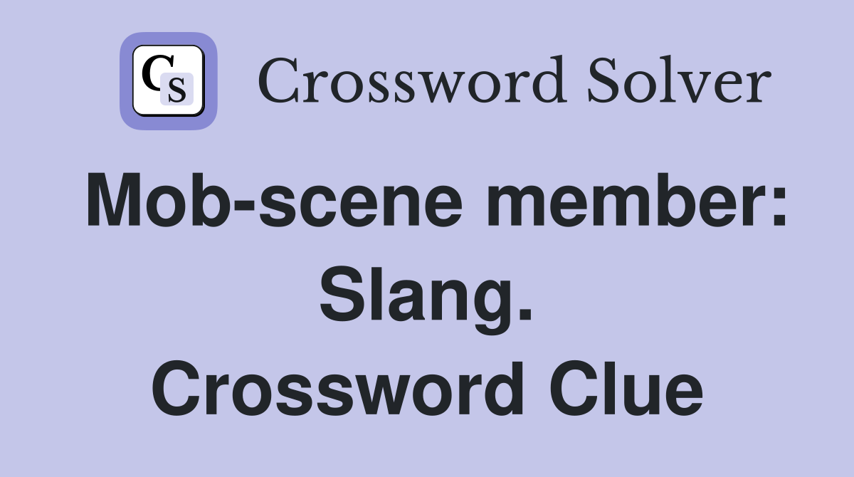 Mob-scene member: Slang. Crossword Clue