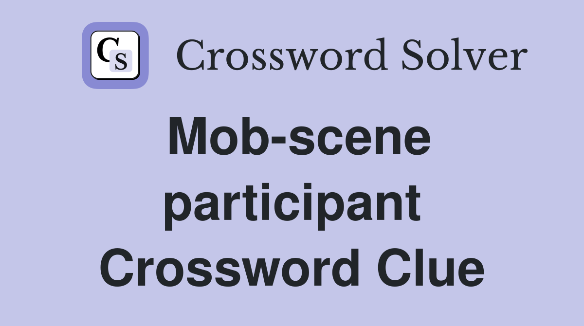 Mob-scene participant Crossword Clue