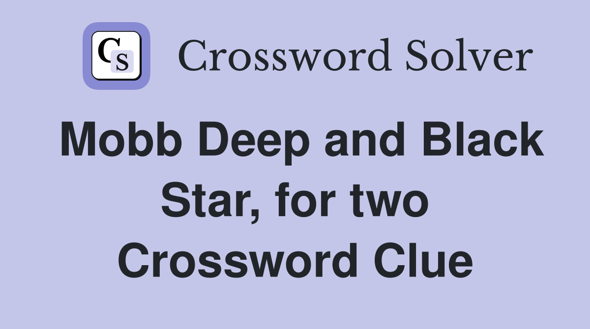 Mobb Deep and Black Star, for two Crossword Clue