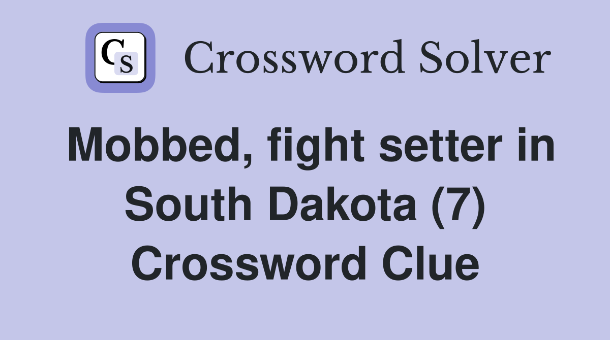 Mobbed, fight setter in South Dakota (7) Crossword Clue