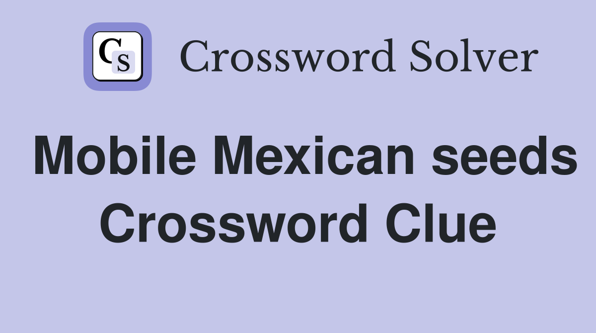 Mobile Mexican seeds Crossword Clue