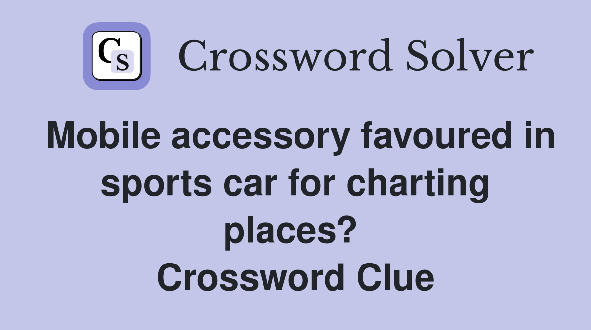 Mobile accessory favoured in sports car for charting places?  Crossword Clue