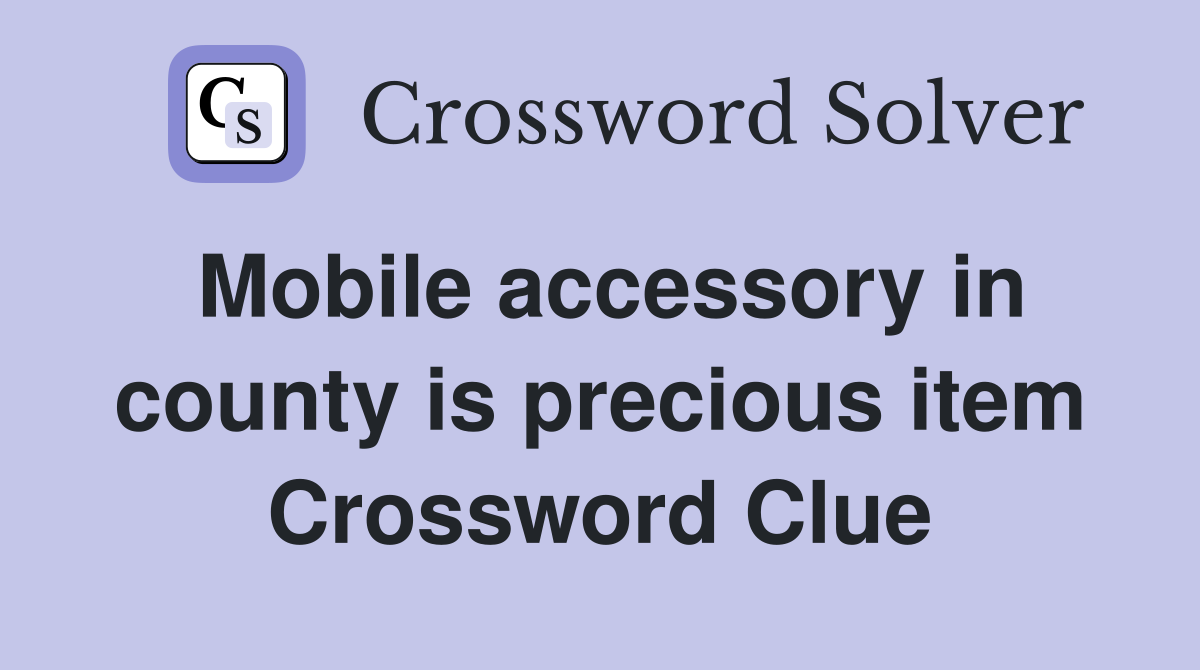Mobile accessory in county is precious item Crossword Clue