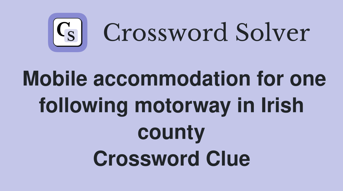 Mobile accommodation for one following motorway in Irish county Crossword Clue