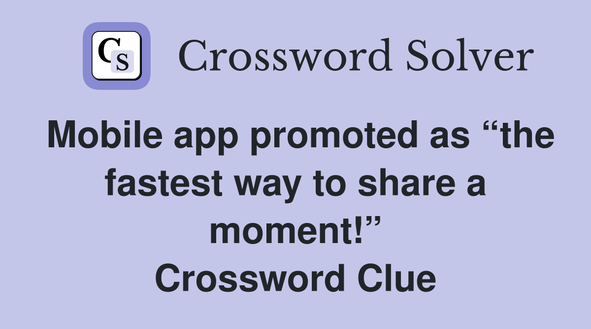 Mobile app promoted as “the fastest way to share a moment!” Crossword Clue