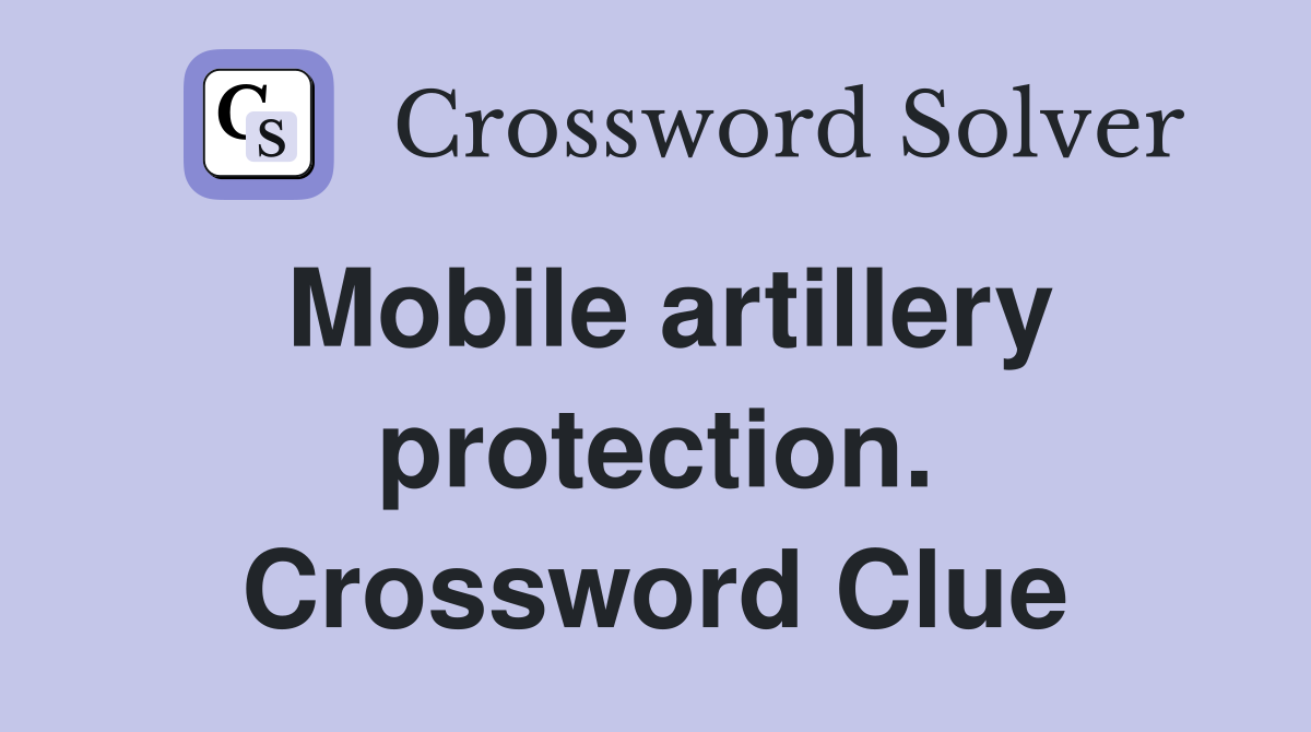 Mobile artillery protection. Crossword Clue