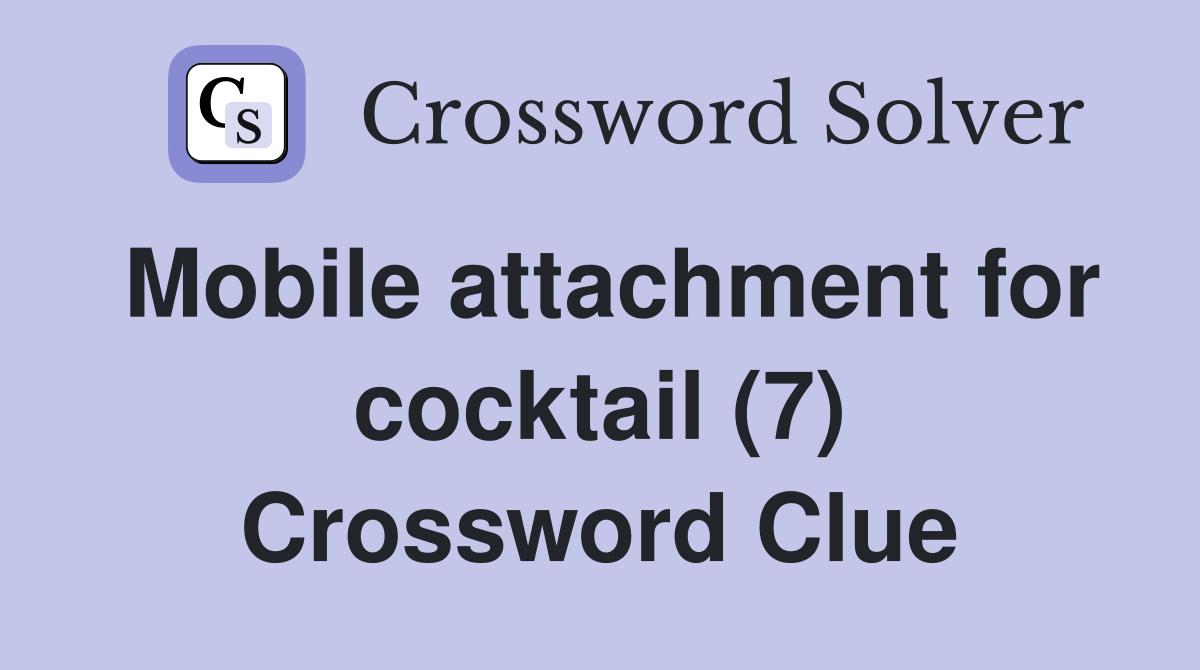 Mobile attachment for cocktail (7) Crossword Clue
