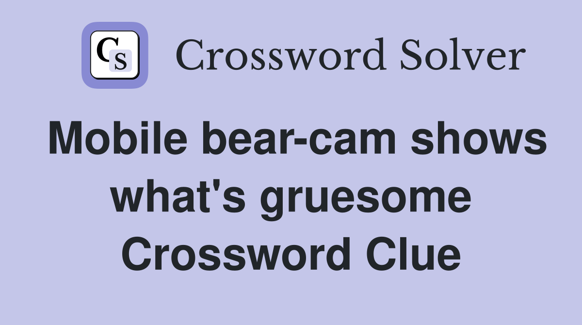 Mobile bear-cam shows what's gruesome Crossword Clue