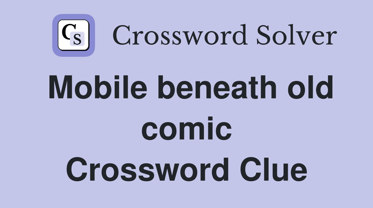 Mobile beneath old comic Crossword Clue