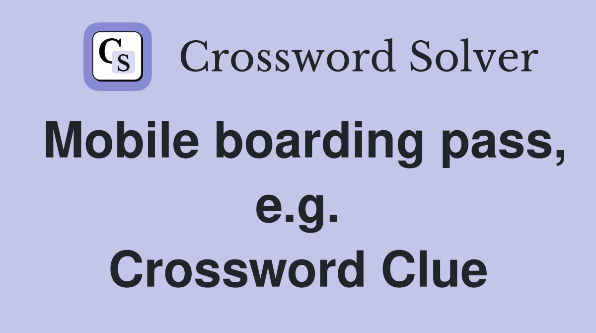 Mobile boarding pass, e.g. Crossword Clue