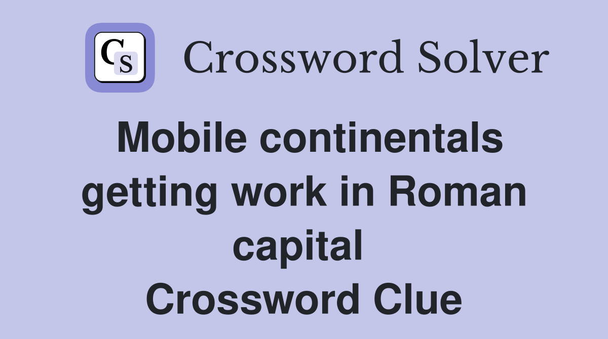 Mobile continentals getting work in Roman capital  Crossword Clue