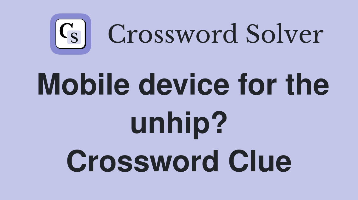 Mobile device for the unhip? Crossword Clue