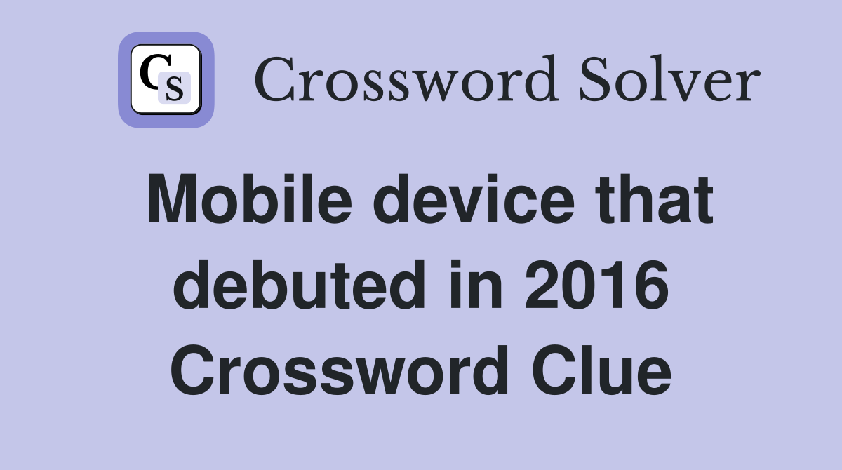Mobile device that debuted in 2016 Crossword Clue