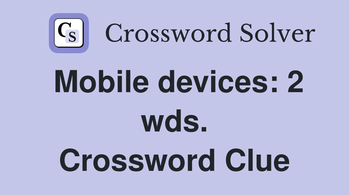 Mobile devices: 2 wds. Crossword Clue