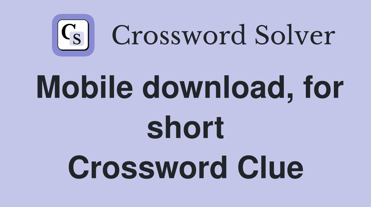 Mobile download, for short Crossword Clue