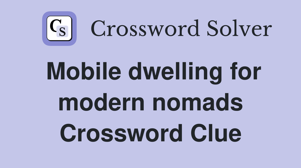 Mobile dwelling for modern nomads Crossword Clue