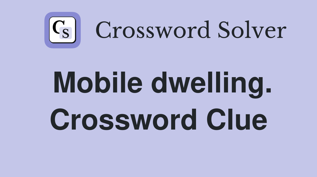 Mobile dwelling. Crossword Clue